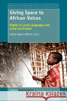 Giving Space to African Voices : Rights in Local Languages and Local Curriculum Zehlia Babaci-Wilhite 9789462097322 Sense Publishers - książka