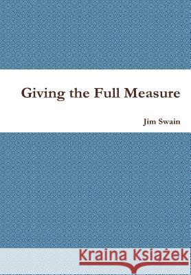 Giving the Full Measure Jim Swain 9781257802968 Lulu.com - książka