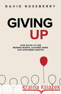 Giving Up: How Giving to God Renews Hearts, Changes Minds, and Empowers Ministry David Roseberry 9780990509066 New Vantage Books - książka