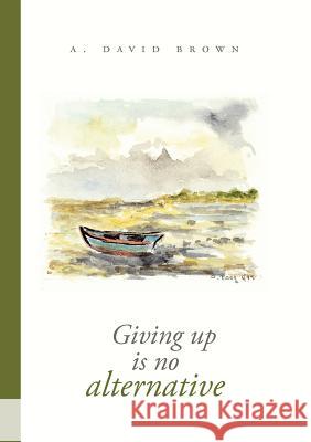 Giving up is no alternative A. David Brown 9783844821451 Books on Demand - książka