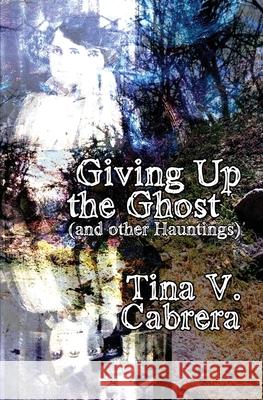 Giving Up the Ghost Tina Cabrera 9781647645458 Atmosphere Press - książka