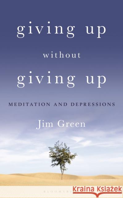 Giving Up Without Giving Up: Meditation and Depressions Jim Green 9781472957450 Bloomsbury Continuum - książka
