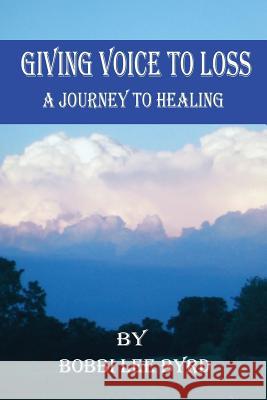 Giving Voice to Loss: A Journey to Healing Bobbi Lee Byrd 9781512249811 Createspace - książka