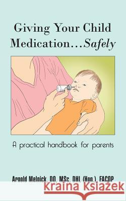 Giving Your Child Medication...Safely: A Practical Handbook for Parents Melnick Do, Arnold 9781491830246 Authorhouse - książka