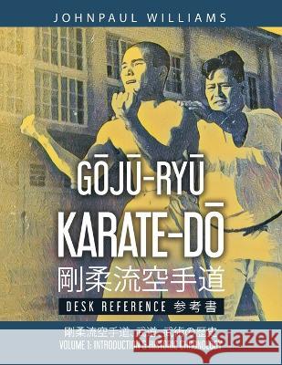 GŌJŪ-RYŪ KARATE-DŌ Desk Reference: Volume 1: Introduction & Historic Chronology 剛柔流空手道&# Williams, Johnpaul 9781088064375 Johnpaul Williams - książka