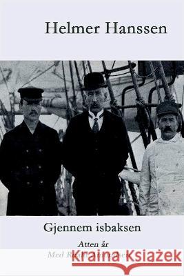 Gjennem isbaksen: Atten år med Roald Amundsen Helmer Hanssen 9788284580029 Wichne BOK - książka