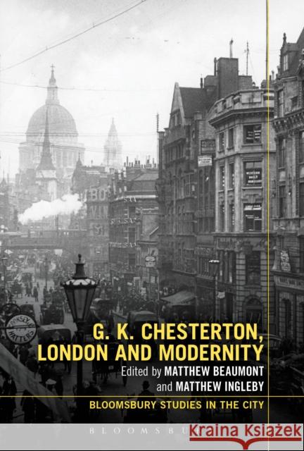 G.K. Chesterton, London and Modernity Matthew Beaumont Matthew Ingleby Lawrence Phillips 9781474275651 Bloomsbury Academic - książka