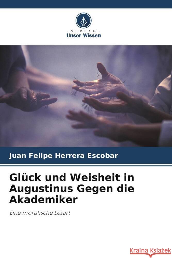 Gl?ck und Weisheit in Augustinus Gegen die Akademiker Juan Felipe Herrer 9786206857181 Verlag Unser Wissen - książka