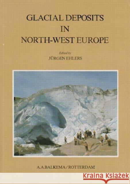 Glacial Deposits in North-West Europe Jurgen Ehlers Jurgen Ehlers  9789061912231 Taylor & Francis - książka