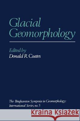 Glacial Geomorphology: A Proceedings Volume of the Fifth Annual Geomorphology Symposia Series, Held at Binghamton New York September 26-28, 1 Coates, Donald R. 9789401164931 Springer - książka