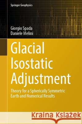 Glacial Isostatic Adjustment: Theory for a Spherically Symmetric Earth and Numerical Results Giorgio Spada Daniele Melini 9783031905377 Springer - książka