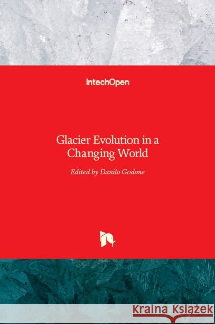 Glacier Evolution in a Changing World Danilo Godone   9789535135432 Intechopen - książka