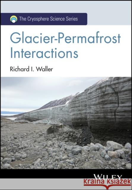 Glacier-Permafrost Interactions Richard I. Waller 9781118620984 John Wiley & Sons Inc - książka