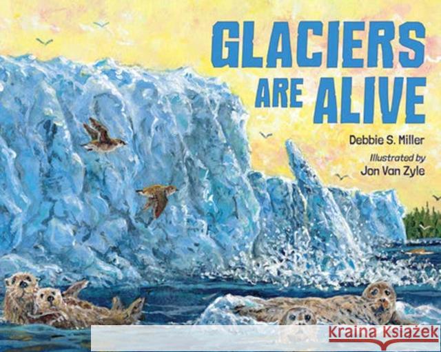 Glaciers Are Alive Debbie S. Miller Jon Van Zyle 9781623543617 Charlesbridge Publishing,U.S. - książka