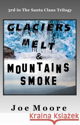 Glaciers Melt & Mountains Smoke Joe Moore 9780978712952 North Pole Press - książka