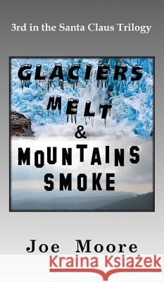 Glaciers Melt & Mountains Smoke Joe Moore 9781732495852 North Pole Press - książka