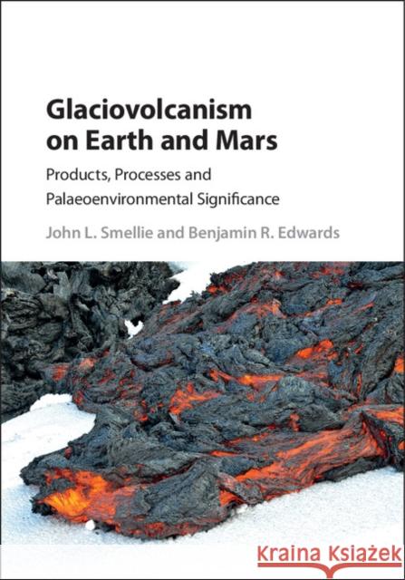 Glaciovolcanism on Earth and Mars: Products, Processes and Palaeoenvironmental Significance John L. Smellie Benjamin R. Edwards  9781107037397 Cambridge University Press - książka