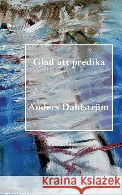Glad att predika Anders Dahlström 9789176997604 Books on Demand - książka