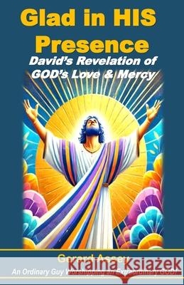 Glad in HIS Presence: David's Revelation of GOD's Love & Mercy: #DavidInTheBible #FindingJoyInGod'sPresence #ThePowerOfWorshipAndPraise #LessonsFromKi Gerard Assey 9788198569165 Collection Skills - książka