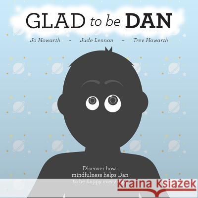 Glad To Be Dan: Discover how mindfulness helps Dan to be happy every day Howarth, Trevor 9781535544948 Createspace Independent Publishing Platform - książka