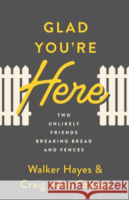 Glad You're Here: Two Unlikely Friends Breaking Bread and Fences Craig Allen Cooper Walker Hayes 9780802424716 Moody Publishers - książka