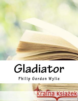 Gladiator Philip Gordon Wylie 9781984056658 Createspace Independent Publishing Platform - książka