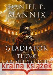 Gladiator. Those About to Die Daniel P. Mannix 9788367867382 Replika - książka