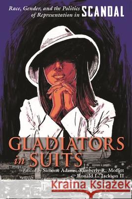 Gladiators in Suits: Race, Gender, and the Politics of Representation in Scandal Ronald L. Jackson 9780815636229 Syracuse University Press - książka