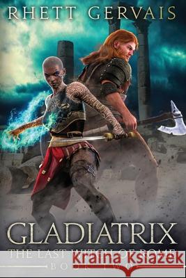 Gladiatrix: The Last Witch of Rome: Book Two Rhett Gervais 9781777245276 Self - książka