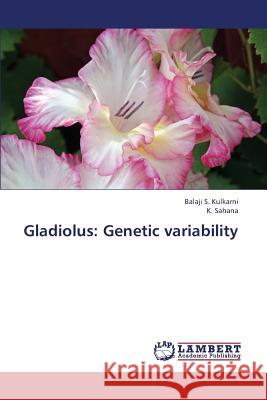 Gladiolus: Genetic Variability Kulkarni Balaji S, Sahana K 9783659398995 LAP Lambert Academic Publishing - książka