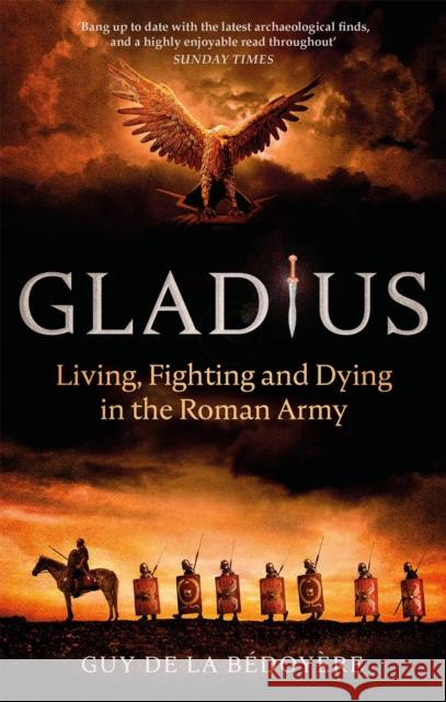 Gladius: Living, Fighting and Dying in the Roman Army Guy de la Bedoyere 9780349143910 Little, Brown Book Group - książka