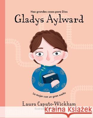 Gladys Aylward: Una Ni?a Peque?a Con Un Sue?o Inmenso Laura Caputo-Wickham 9781087768175 B&H Espanol - książka