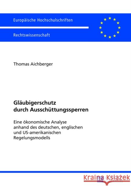 Glaeubigerschutz Durch Ausschuettungssperren: Eine Oekonomische Analyse Anhand Des Deutschen, Englischen Und Us-Amerikanischen Regelungsmodells Aichberger, Thomas 9783631639689 Peter Lang Gmbh, Internationaler Verlag Der W - książka