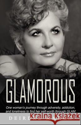 Glamorous: One Woman's Journey Through Adversity, Addiction, and Loneliness to Find Her Self-Worth Through GLAM. Deirdre Mahon 9781096407188 Independently Published - książka