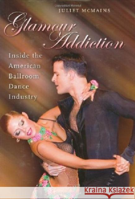 Glamour Addiction: Inside the American Ballroom Dance Industry McMains, Juliet 9780819567741 Wesleyan University Press - książka