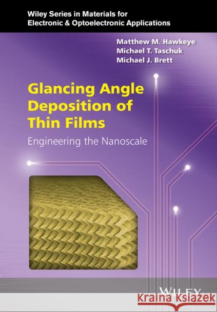 Glancing Angle Deposition of Thin Films: Engineering the Nanoscale Hawkeye, Matthew M. 9781118847565 John Wiley & Sons - książka