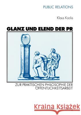 Glanz Und Elend Der PR: Zur Praktischen Philosophie Der Öffentlichkeitsarbeit Kocks, Klaus 9783531136264 Vs Verlag F R Sozialwissenschaften - książka