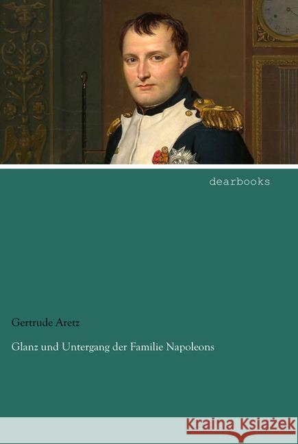 Glanz und Untergang der Familie Napoleons Aretz, Gertrude 9783954557875 dearbooks - książka