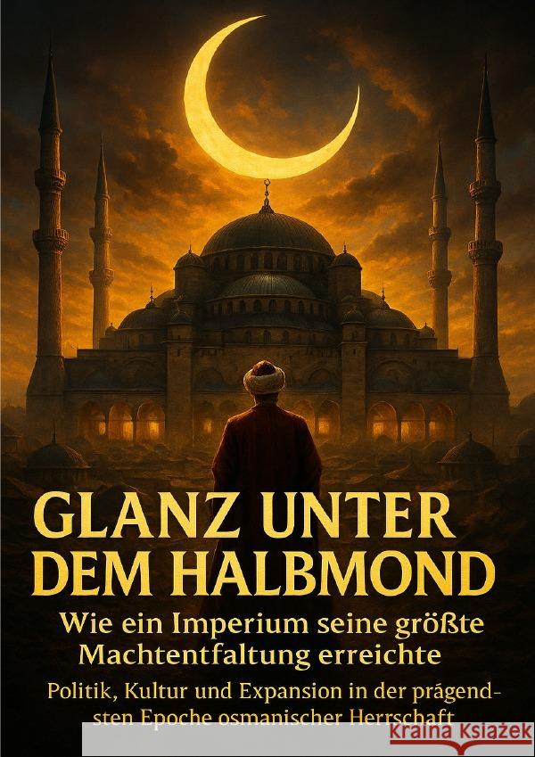 Glanz unter dem Halbmond: Wie ein Imperium seine größte Machtentfaltung erreichte Werner, Jana 9783565110346 epubli - książka