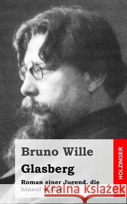 Glasberg: Roman einer Jugend, die hinauf wollte Wille, Bruno 9781484097793 Createspace - książka