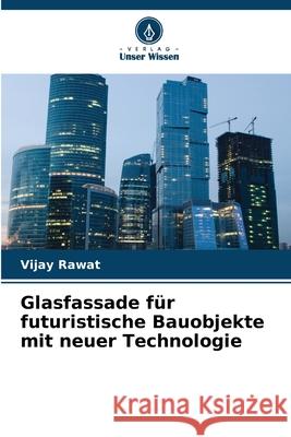 Glasfassade für futuristische Bauobjekte mit neuer Technologie Rawat, Vijay 9786208687243 Verlag Unser Wissen - książka