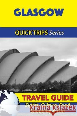 Glasgow Travel Guide (Quick Trips Series): Sights, Culture, Food, Shopping & Fun Cynthia Atkins 9781534700031 Createspace Independent Publishing Platform - książka