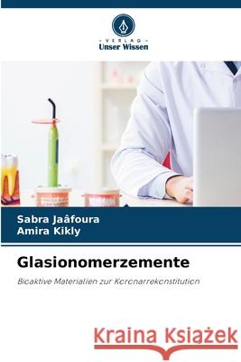 Glasionomerzemente Jaâfoura, Sabra, Kikly, Amira 9786207833696 Verlag Unser Wissen - książka