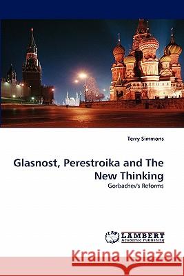 Glasnost, Perestroika and The New Thinking Simmons, Terry 9783843374460 LAP Lambert Academic Publishing AG & Co KG - książka
