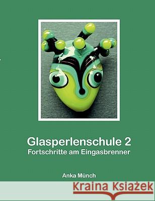 Glasperlenschule 2: Fortschritte am Eingasbrenner Münch, Anka 9783833490552 Books on Demand - książka