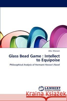 Glass Bead Game: Intellect to Equipoise Macwan Alka 9783659284991 LAP Lambert Academic Publishing - książka