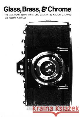 Glass, Brass, & Chrome: The American 35mm Minature Camera Kalton C. Lahue Joseph A. Bailey 9780806134345 University of Oklahoma Press - książka