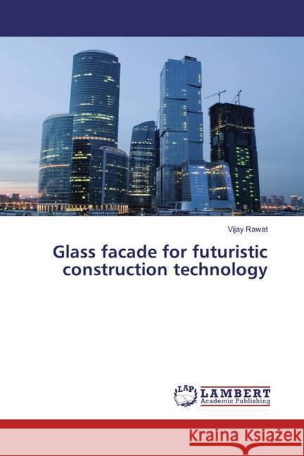 Glass facade for futuristic construction technology Rawat, Vijay 9783659875243 LAP Lambert Academic Publishing - książka