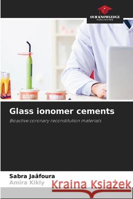 Glass ionomer cements Jaâfoura, Sabra, Kikly, Amira 9786207833702 Our Knowledge Publishing - książka