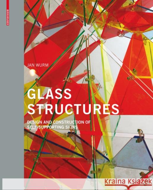 Glass Structures : Design and Construction of Self-supporting Skins Jan Wurm 9783764376086 Birkhauser - książka